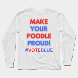 MAKE YOUR POODLE PROUD!  #VOTEBLUE Long Sleeve T-Shirt